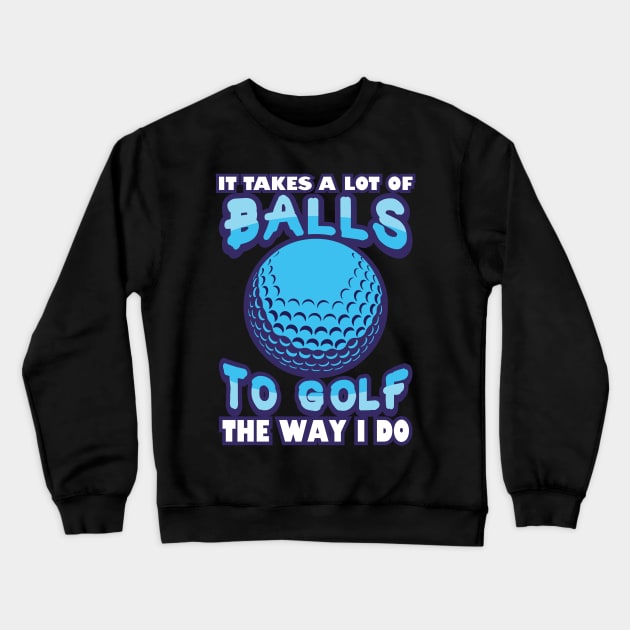 'It Takes a Lot of Balls' Awesome Golfing Gift Crewneck Sweatshirt by ourwackyhome